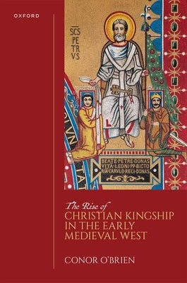 The Rise of Christian Kingship in the Early Medieval West by O'Brien, Conor