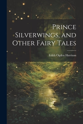 Prince Silverwings, and Other Fairy Tales by Harrison, Edith Ogden