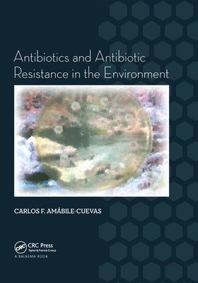 Antibiotics and Antibiotic Resistance in the Environment by Amabile-Cuevas, Carlos F.