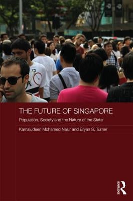 The Future of Singapore: Population, Society and the Nature of the State by Nasir, Kamaludeen Mohamed