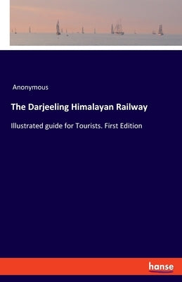 The Darjeeling Himalayan Railway: Illustrated guide for Tourists. First Edition by Anonymous
