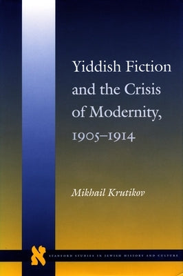 Yiddish Fiction and the Crisis of Modernity, 1905-1914 by Krutikov, Mikhail