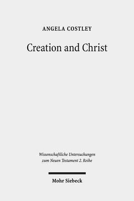 Creation and Christ: An Exploration of the Topic of Creation in the Epistle to the Hebrews by Costley, Angela