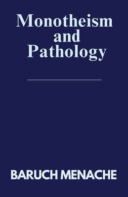 Monotheism and Pathology: Psychology meets Philosophy by Menache