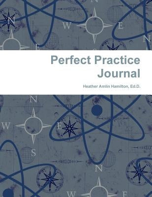 Perfect Practice Journal by Hamilton, Heather