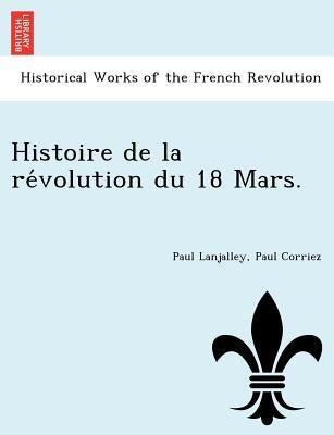 Histoire de la révolution du 18 Mars. by Lanjalley, Paul