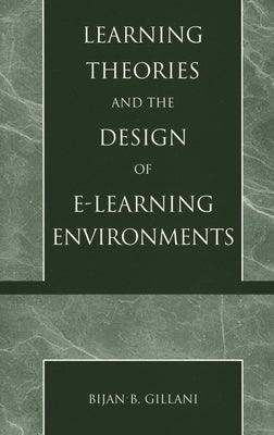 Learning Theories and the Design of E-Learning Environments by Gillani, Bijan B.