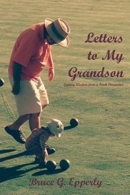 Letters to My Grandson: Gaining Wisdom from a Fresh Perspectives by Epperly, Bruce G.