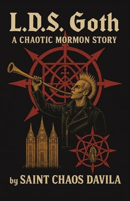 L. D. S. Goth: A Chaotic Mormon Story by Davila, Saint Chaos