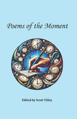 Poems of the Moment by Tilley, Scott