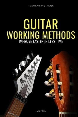 Guitar working methods: Guitar method - improve faster in less time by Jankov, Ivan
