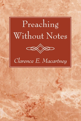 Preaching Without Notes by Macartney, Clarence E.
