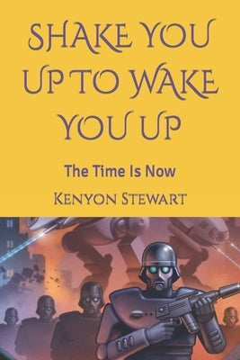 Shake You Up to Wake You Up: The Time Is Now by Stewart, Kenyon D.