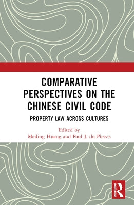 Comparative Perspectives on the Chinese Civil Code: Property Law Across Cultures by Huang, Meiling