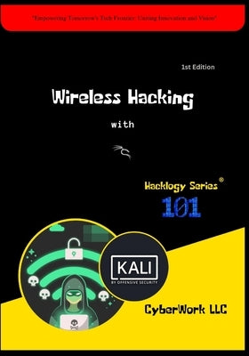 Wireless Hacking with Kali Linux: CyberWork LLC by Cyberwork Research Centre, Cwrc