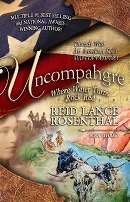 Uncompahgre: Where Water Turns Rock Red (Threads West, an American Saga Book 3) by Rosenthal, Reid Lance