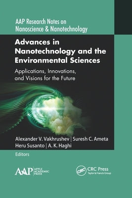 Advances in Nanotechnology and the Environmental Sciences: Applications, Innovations, and Visions for the Future by Vakhrushev, Alexander V.