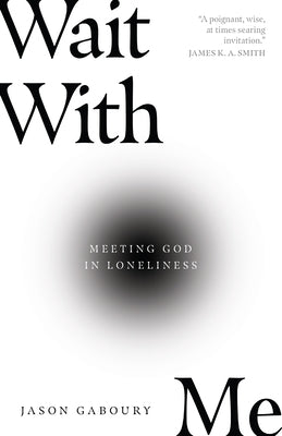 Wait with Me: Meeting God in Loneliness by Gaboury, Jason