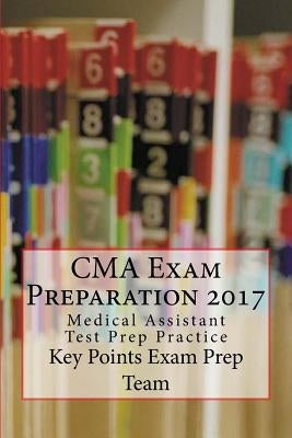 CMA Exam Preparation 2017: Medical Assistant Test Prep Practice by Prep Team, Key Points Exam
