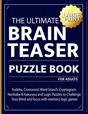 The Ultimate brain teaser puzzle book for adults: Sudoku, Crossword, Word Search, Cryptogram, Nurikabe & Kakurasu and Logic Puzzles to Challenge Your by Brooks, Emily C.