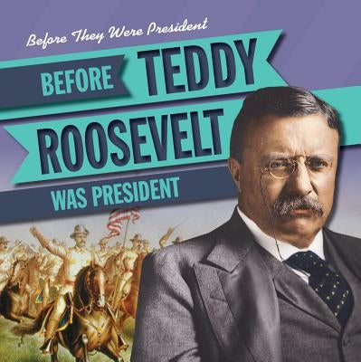 Before Teddy Roosevelt Was President by Shea, Therese M.