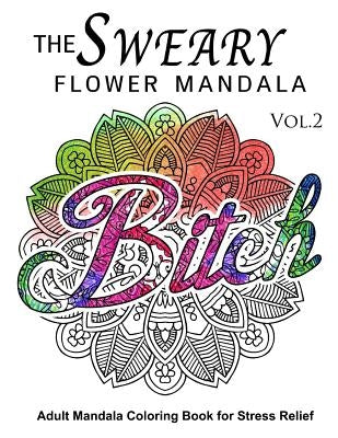 The Sweary Flower Mandala Vol.2: Adult Mandala Coloring books for Stress Relief by Sweary Adventure