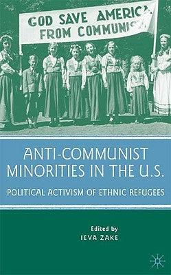 Anti-Communist Minorities in the U.S.: Political Activism of Ethnic Refugees by Zake, I.