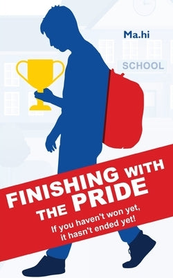 Finishing with the Pride: If you haven't won yet, it hasn't ended yet! by Hi, Ma