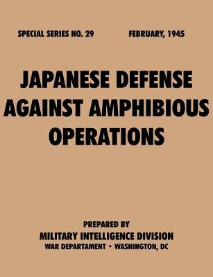 Japanese Defense Against Amphibious Operations (Special Series, no. 29) by Military Intelligence Division