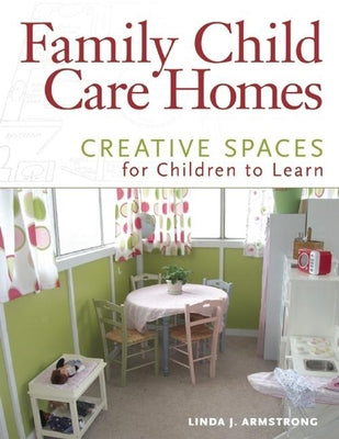 Family Child Care Homes: Creative Spaces for Children to Learn by Armstrong, Linda J.
