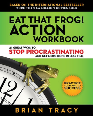 Eat That Frog! Action Workbook: 21 Great Ways to Stop Procrastinating and Get More Done in Less Time by Tracy, Brian