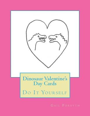 Dinosaur Valentine's Day Cards: Do It Yourself by Forsyth, Gail