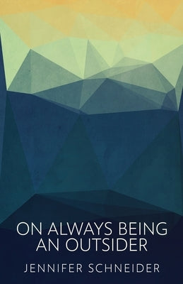 On Always Being An Outsider by Schneider, Jennifer