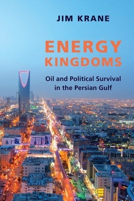 Energy Kingdoms: Oil and Political Survival in the Persian Gulf by Krane, Jim
