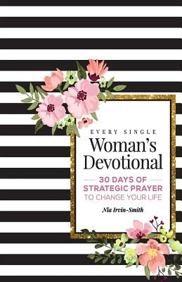 Every Single Woman's Devotional: 30 Days of Strategic Prayer to Change Your Life by Irvin-Smith, Nia