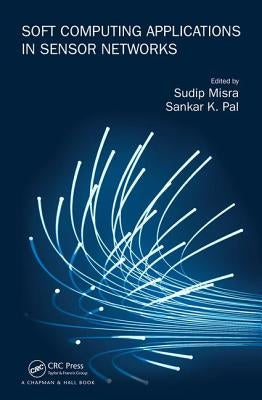 Soft Computing Applications in Sensor Networks by Pal, Sankar K.