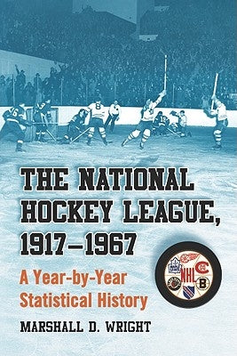 The National Hockey League, 1917-1967: A Year-by-Year Statistical History by Wright, Marshall D.
