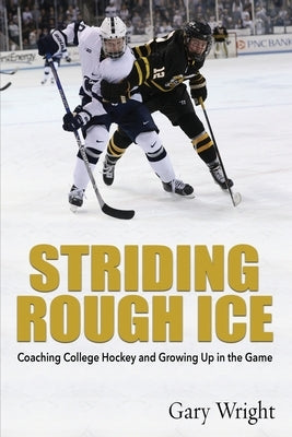Striding Rough Ice: Coaching College Hockey and Growing Up in The Game by Wright, Gary