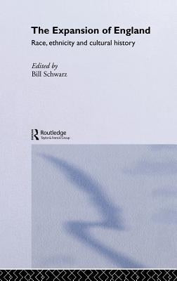 The Expansion of England: Race, Ethnicity and Cultural History by Bill Schwarz