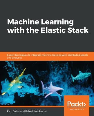Machine Learning with the Elastic Stack by Azarmi, Bahaaldine
