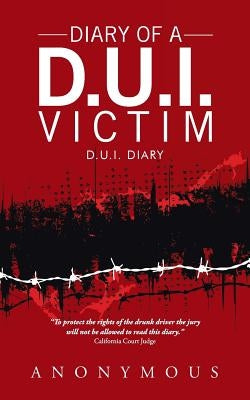 Diary of a D.U.I. Victim: D.U.I. Diary by Anonymous