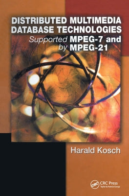 Distributed Multimedia Database Technologies Supported by Mpeg-7 and Mpeg-21 by Kosch, Harald