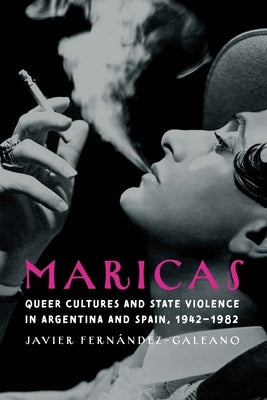 Maricas: Queer Cultures and State Violence in Argentina and Spain, 1942-1982 by Fern疣dez-Galeano, Javier