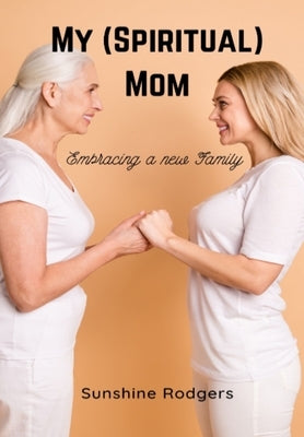 My (Spiritual) Mom: Embracing a New Family by Rodgers, Sunshine