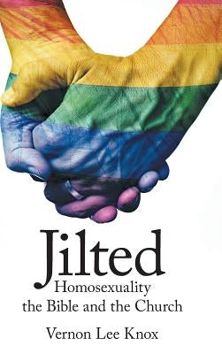 Jilted: Homosexuality the Bible and the Church by Knox, Vernon Lee