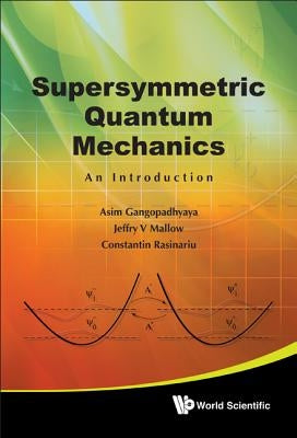 Supersymmetric Quantum Mechanics: An Introduction by Gangopadhyaya, Asim