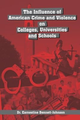 The Influence of American Crime and Violence on Colleges, Universities and Schools by Bennett-Johnson, Earnestine