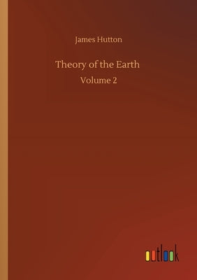 Theory of the Earth: Volume 2 by Hutton, James