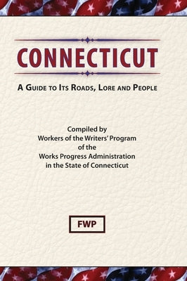 Connecticut: A Guide To Its Roads, Lore and People by Federal Writers' Project (Fwp)