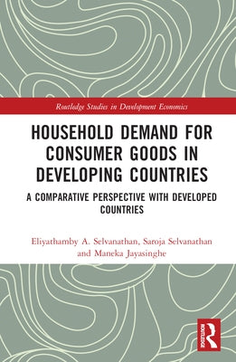 Household Demand for Consumer Goods in Developing Countries: A Comparative Perspective with Developed Countries by Selvanathan, Eliyathamby A.